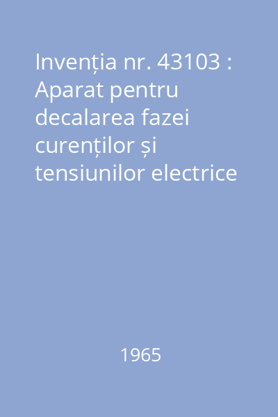 Invenția nr. 43103 : Aparat pentru decalarea fazei curenților și tensiunilor electrice