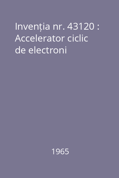 Invenția nr. 43120 : Accelerator ciclic de electroni