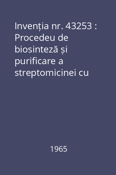 Invenția nr. 43253 : Procedeu de biosinteză și purificare a streptomicinei cu schimbători de ioni în mediul de cultură