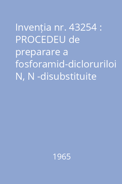 Invenția nr. 43254 : PROCEDEU de preparare a fosforamid-dicloruriloi N, N -disubstituite