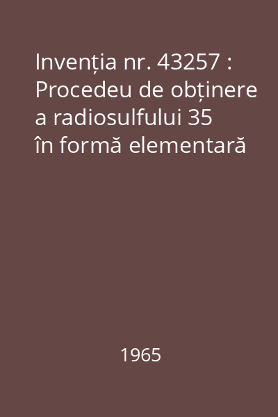 Invenția nr. 43257 : Procedeu de obținere a radiosulfului 35 în formă elementară