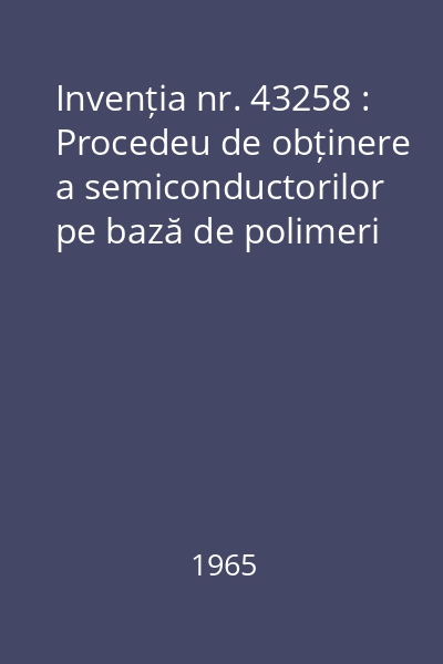 Invenția nr. 43258 : Procedeu de obținere a semiconductorilor pe bază de polimeri
