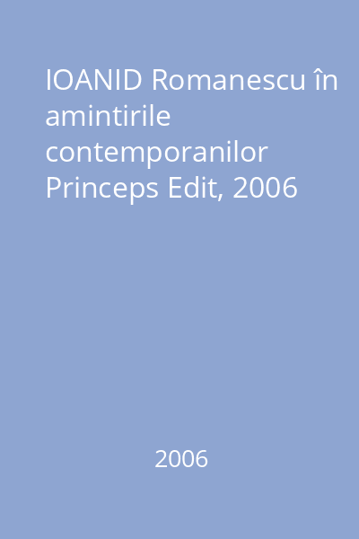 IOANID Romanescu în amintirile contemporanilor   Princeps Edit, 2006