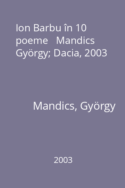 Ion Barbu în 10 poeme   Mandics György; Dacia, 2003