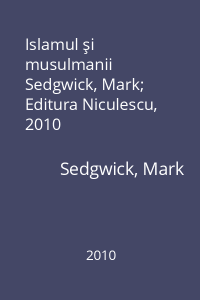 Islamul şi musulmanii   Sedgwick, Mark; Editura Niculescu, 2010