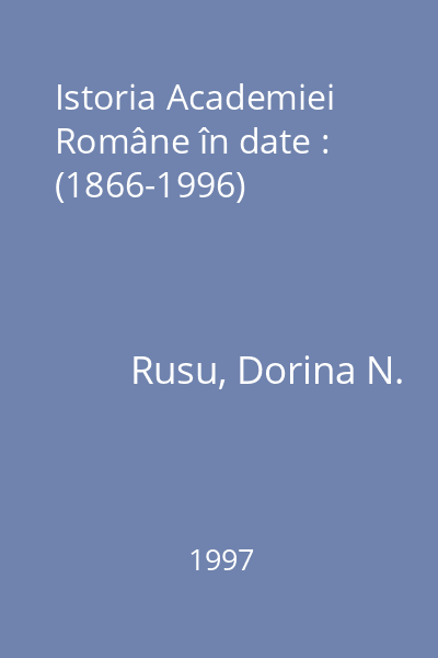 Istoria Academiei Române în date : (1866-1996)