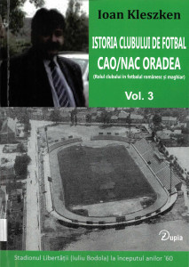 Istoria clubului de fotbal CAO/NAC Oradea : rolul clubului în fotbalul românesc și maghiar Vol.3