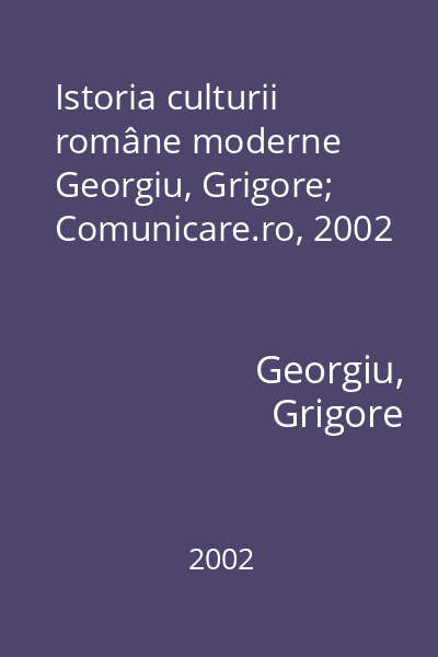 Istoria culturii române moderne   Georgiu, Grigore; Comunicare.ro, 2002