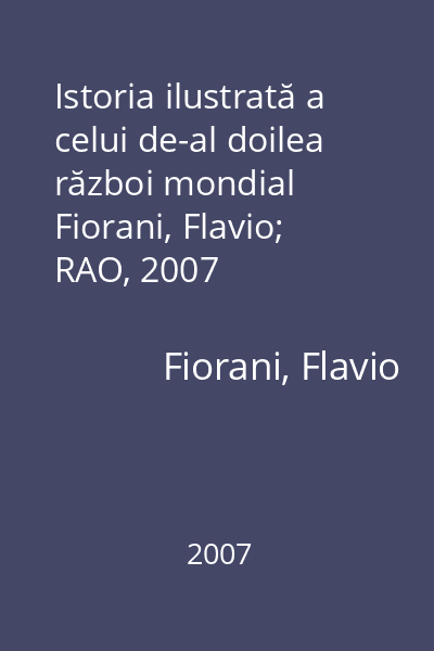 Istoria ilustrată a celui de-al doilea război mondial   Fiorani, Flavio; RAO, 2007