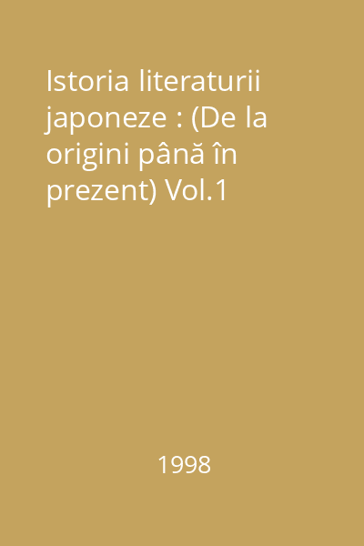 Istoria literaturii japoneze : (De la origini până în prezent) Vol.1