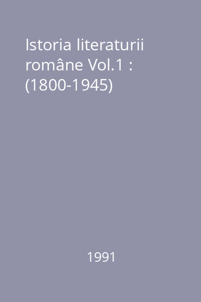 Istoria literaturii române Vol.1 : (1800-1945)
