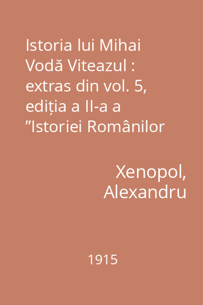 Istoria lui Mihai Vodă Viteazul : extras din vol. 5, ediția a II-a a ”Istoriei Românilor din Dacia traiană”