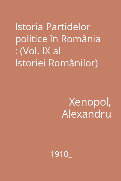 Istoria Partidelor politice în România : (Vol. IX al Istoriei Românilor)