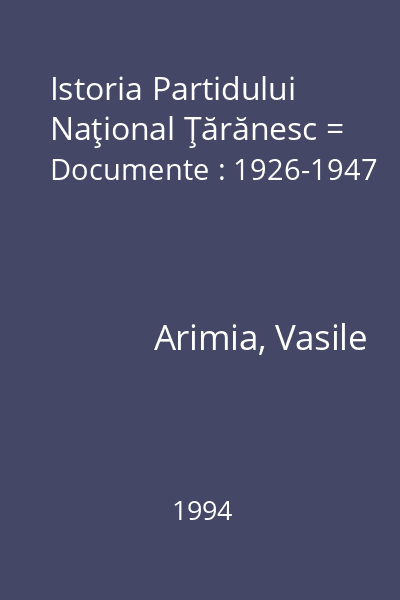 Istoria Partidului Naţional Ţărănesc = Documente : 1926-1947