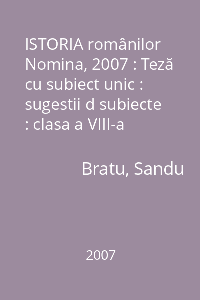 ISTORIA românilor   Nomina, 2007 : Teză cu subiect unic : sugestii d subiecte : clasa a VIII-a