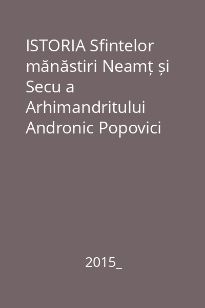 ISTORIA Sfintelor mănăstiri Neamț și Secu a Arhimandritului Andronic Popovici