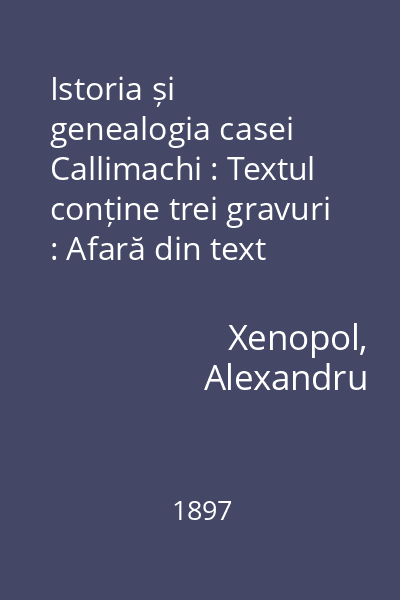 Istoria și genealogia casei Callimachi : Textul conține trei gravuri : Afară din text sînt șase gravuri și un arbore genealogic în culori