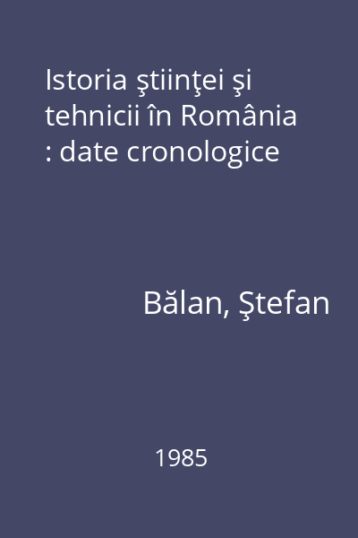 Istoria ştiinţei şi tehnicii în România : date cronologice