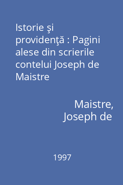 Istorie şi providenţă : Pagini alese din scrierile contelui Joseph de Maistre
