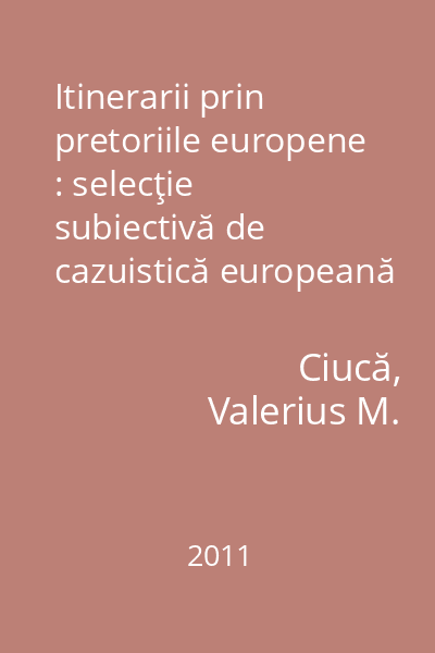 Itinerarii prin pretoriile europene : selecţie subiectivă de cazuistică europeană : teme de meditaţie pentru un seminar de filosofie a dreptului european aplicat în cauze ale Tribunalului Uniunii Europene