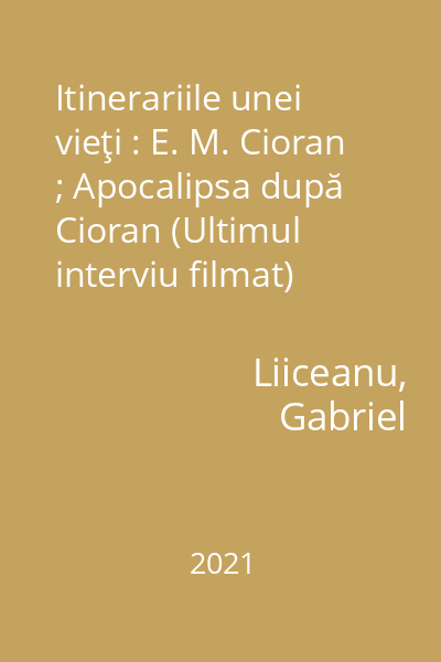 Itinerariile unei vieţi : E. M. Cioran ; Apocalipsa după Cioran (Ultimul interviu filmat)