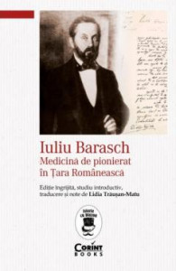 IULIU Barasch - medicină de pionierat în Țara Românească : biografie și restituiri medico-istorice