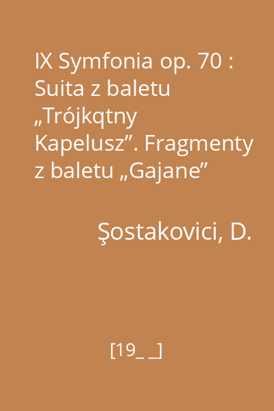 IX Symfonia op. 70 : Suita z baletu „Trójkqtny Kapelusz”. Fragmenty z baletu „Gajane”