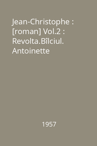 Jean-Christophe : [roman] Vol.2 : Revolta.Bîlciul. Antoinette