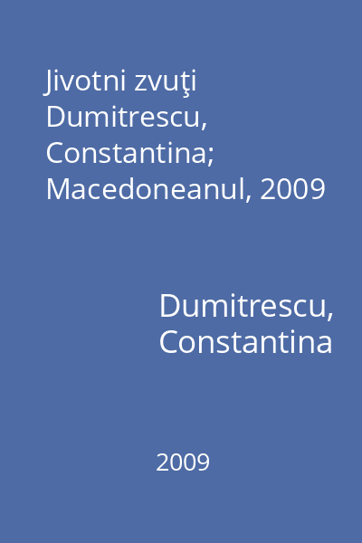 Jivotni zvuţi   Dumitrescu, Constantina; Macedoneanul, 2009