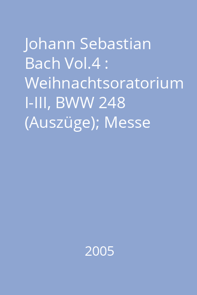 Johann Sebastian Bach Vol.4 : Weihnachtsoratorium I-III, BWW 248 (Auszüge); Messe H-Moll, BWW 232 (Auszüge)