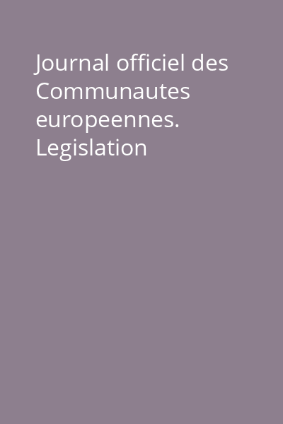Journal officiel des Communautes europeennes. Legislation