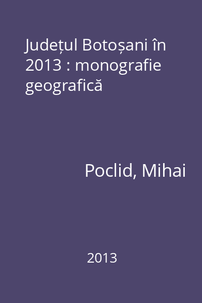 Județul Botoșani în 2013 : monografie geografică