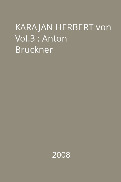 KARAJAN HERBERT von Vol.3 : Anton Bruckner