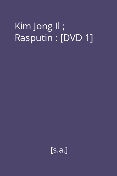 Kim Jong Il ; Rasputin : [DVD 1]