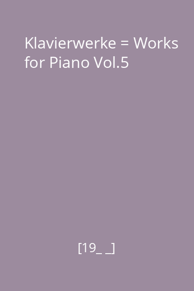 Klavierwerke = Works for Piano Vol.5