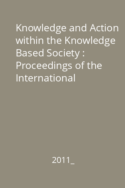 Knowledge and Action within the Knowledge Based Society : Proceedings of the International Conference : Baia Mare, 9-12 December 2010, Romania