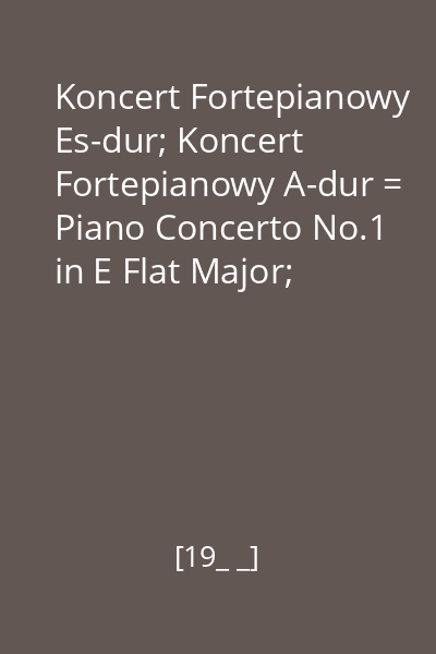Koncert Fortepianowy Es-dur; Koncert Fortepianowy A-dur = Piano Concerto No.1 in E Flat Major; Piano Concerto No. 2 in A Major