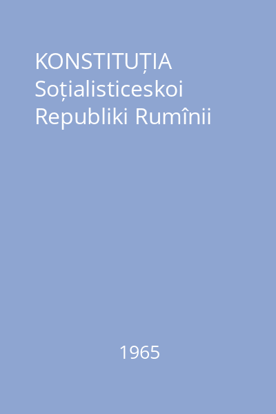 KONSTITUȚIA Soțialisticeskoi Republiki Rumînii