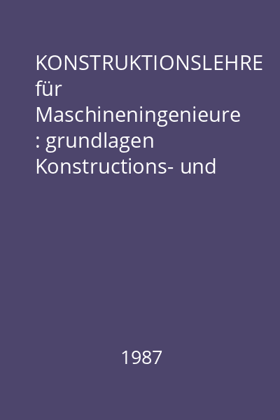 KONSTRUKTIONSLEHRE für Maschineningenieure : grundlagen Konstructions- und Antriebselemente