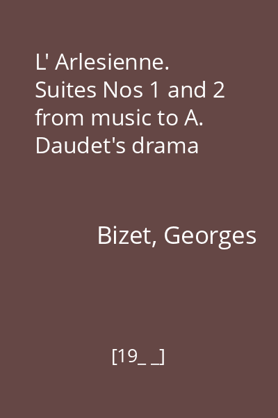 L' Arlesienne. Suites Nos 1 and 2 from music to A. Daudet's drama