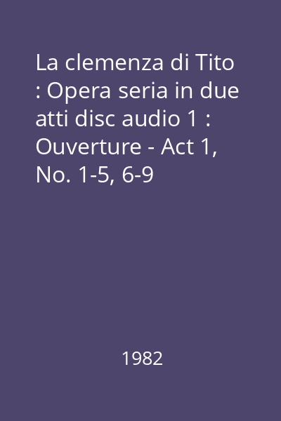 La clemenza di Tito : Opera seria in due atti disc audio 1 : Ouverture - Act 1, No. 1-5, 6-9