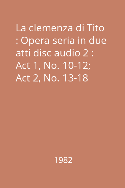 La clemenza di Tito : Opera seria in due atti disc audio 2 : Act 1, No. 10-12; Act 2, No. 13-18