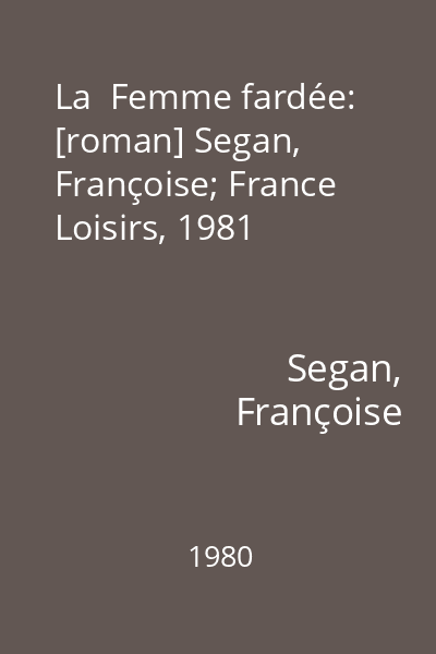 La  Femme fardée: [roman] Segan, Françoise; France Loisirs, 1981