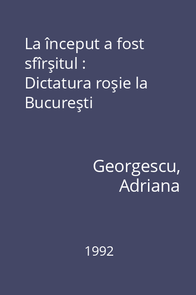 La început a fost sfîrşitul : Dictatura roşie la Bucureşti