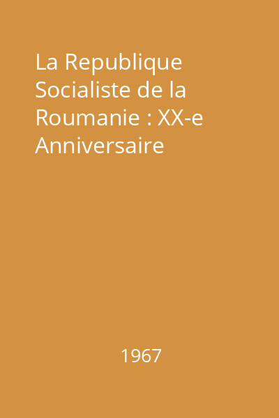 La Republique Socialiste de la Roumanie : XX-e Anniversaire