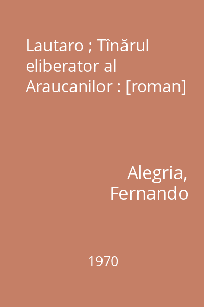 Lautaro ; Tînărul eliberator al Araucanilor : [roman]