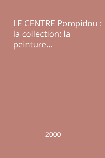 LE CENTRE Pompidou : la collection: la peinture...