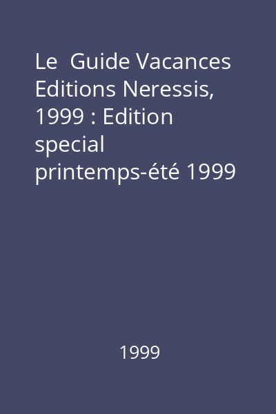 Le  Guide Vacances   Editions Neressis, 1999 : Edition special printemps-été 1999