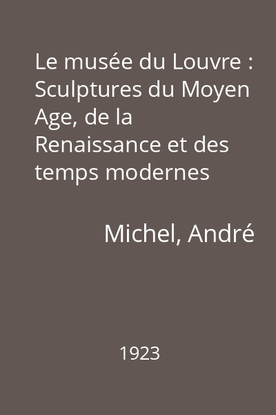 Le musée du Louvre : Sculptures du Moyen Age, de la Renaissance et des temps modernes
