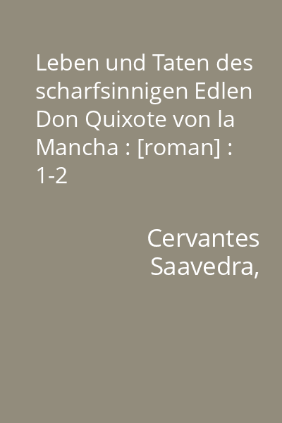 Leben und Taten des scharfsinnigen Edlen Don Quixote von la Mancha : [roman] : 1-2